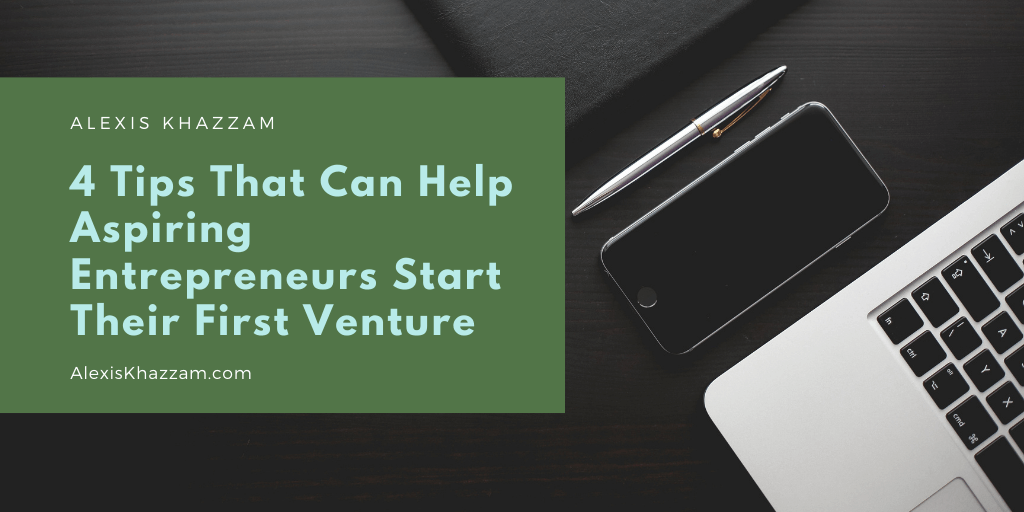 4 Tips That Can Help Aspiring Entrepreneurs Start Their First Venture