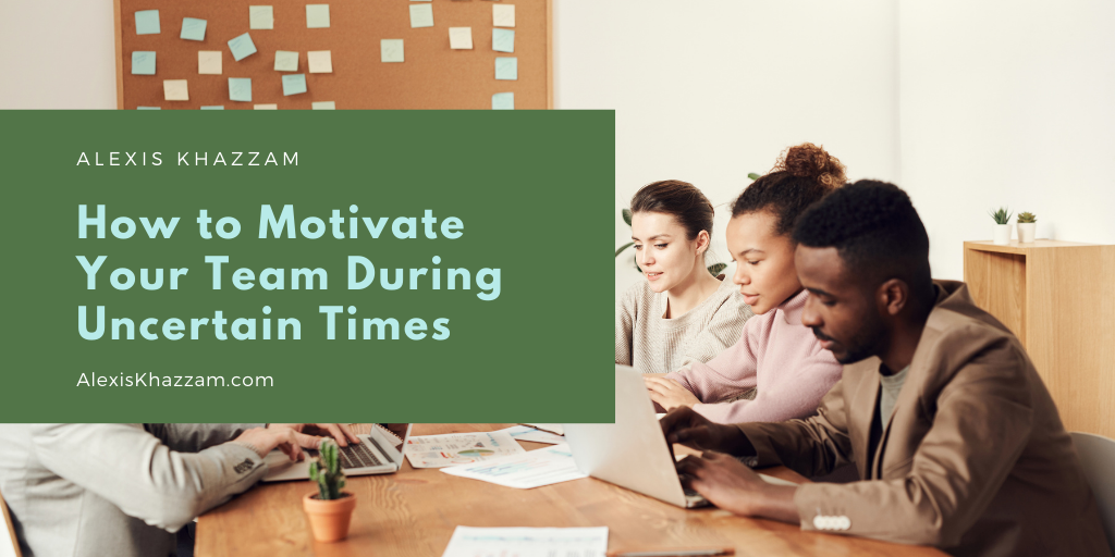 How to Motivate Your Team During Uncertain Times